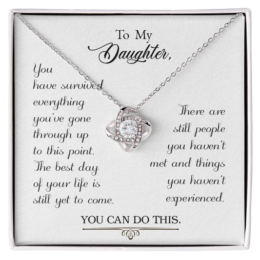 To My Daughter - You have survived everything - Love Knot